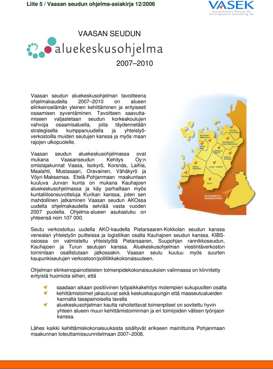 Tavoitteen saavuttamiseen valjastetaan seudun korkeakoulujen vahvoja osaamisalueita, joita täydennetään strategisella kumppanuudella ja yhteistyöverkostoilla muiden seutujen kanssa ja myös maan