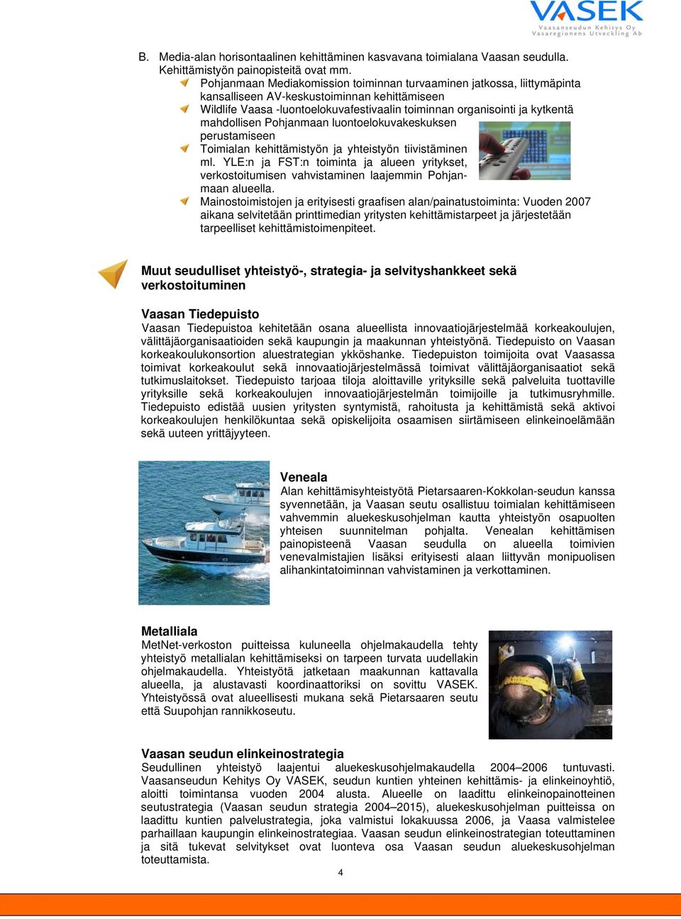 mahdollisen Pohjanmaan luontoelokuvakeskuksen perustamiseen Toimialan kehittämistyön ja yhteistyön tiivistäminen ml.