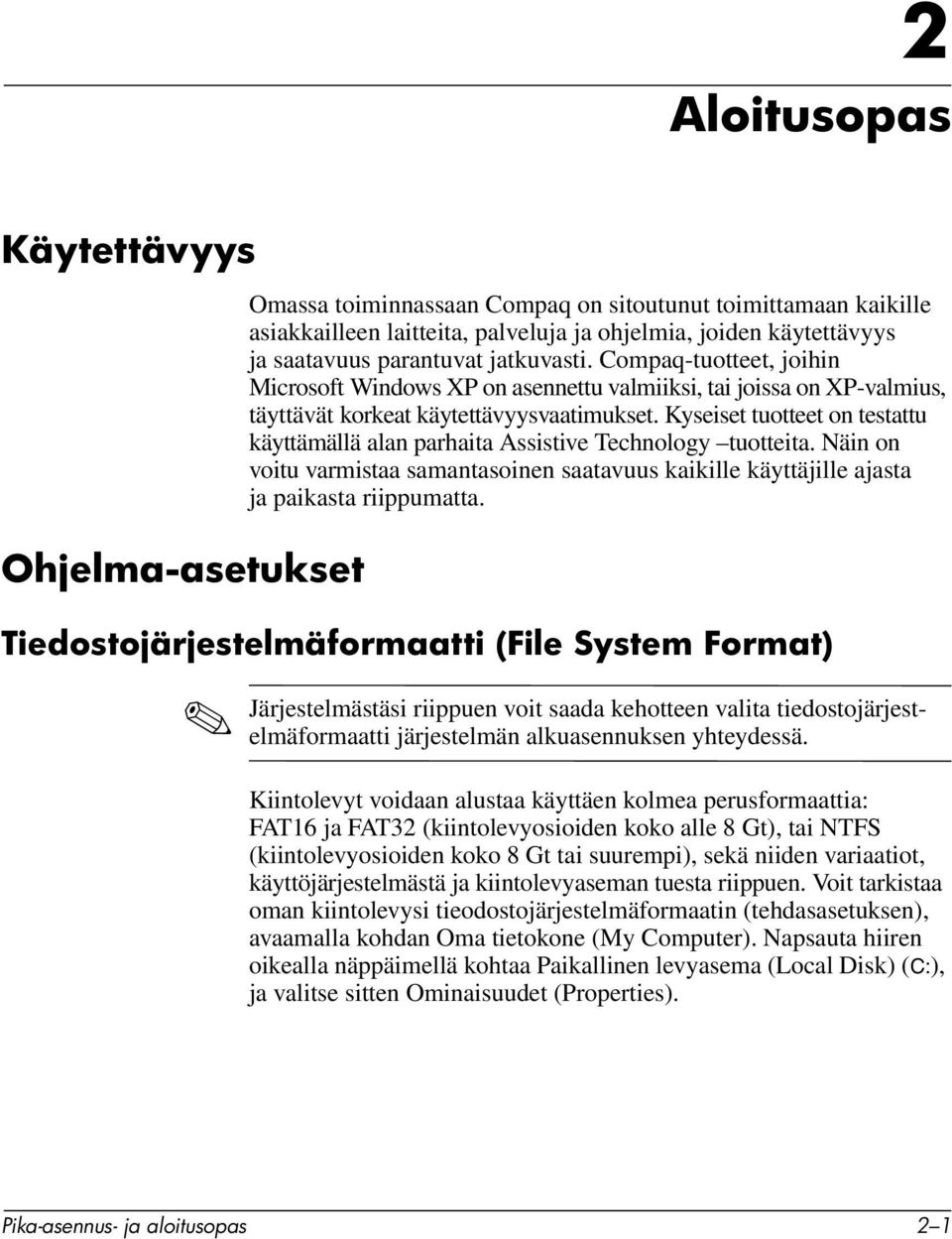 Kyseiset tuotteet on testattu käyttämällä alan parhaita Assistive Technology tuotteita. Näin on voitu varmistaa samantasoinen saatavuus kaikille käyttäjille ajasta ja paikasta riippumatta.