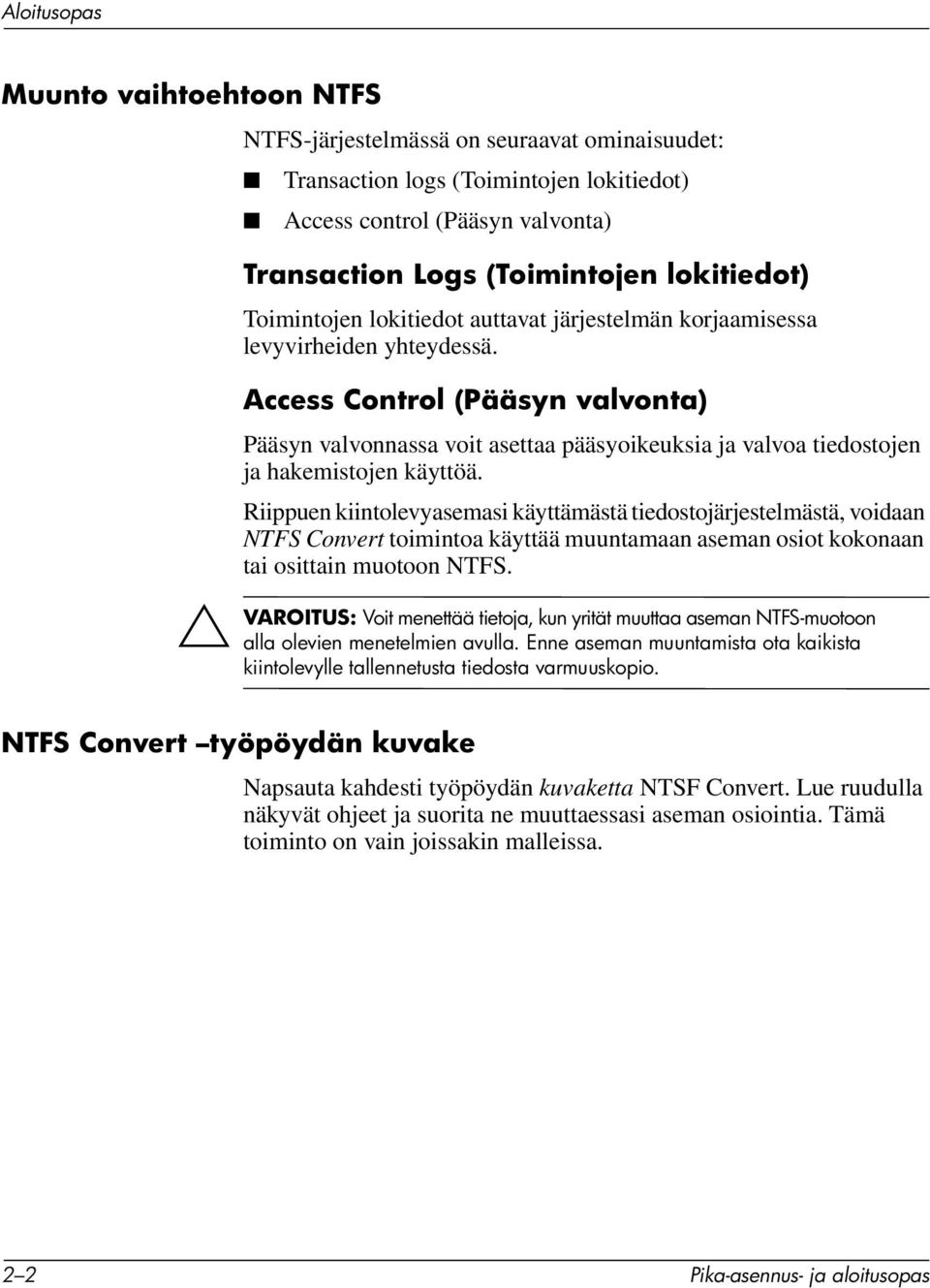 Access Control (Pääsyn valvonta) Pääsyn valvonnassa voit asettaa pääsyoikeuksia ja valvoa tiedostojen ja hakemistojen käyttöä.