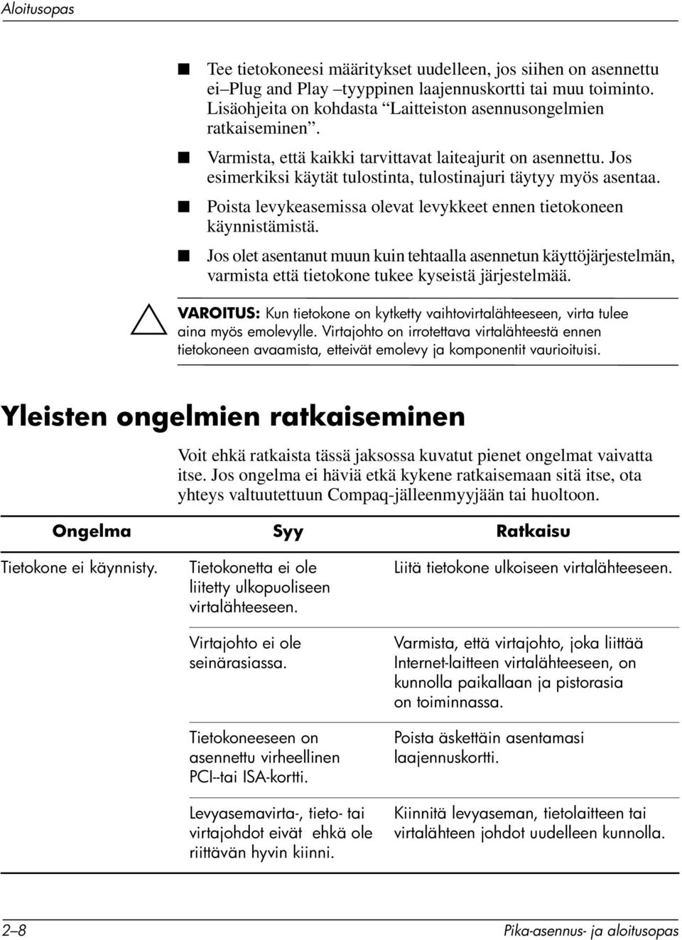 Poista levykeasemissa olevat levykkeet ennen tietokoneen käynnistämistä. Jos olet asentanut muun kuin tehtaalla asennetun käyttöjärjestelmän, varmista että tietokone tukee kyseistä järjestelmää.