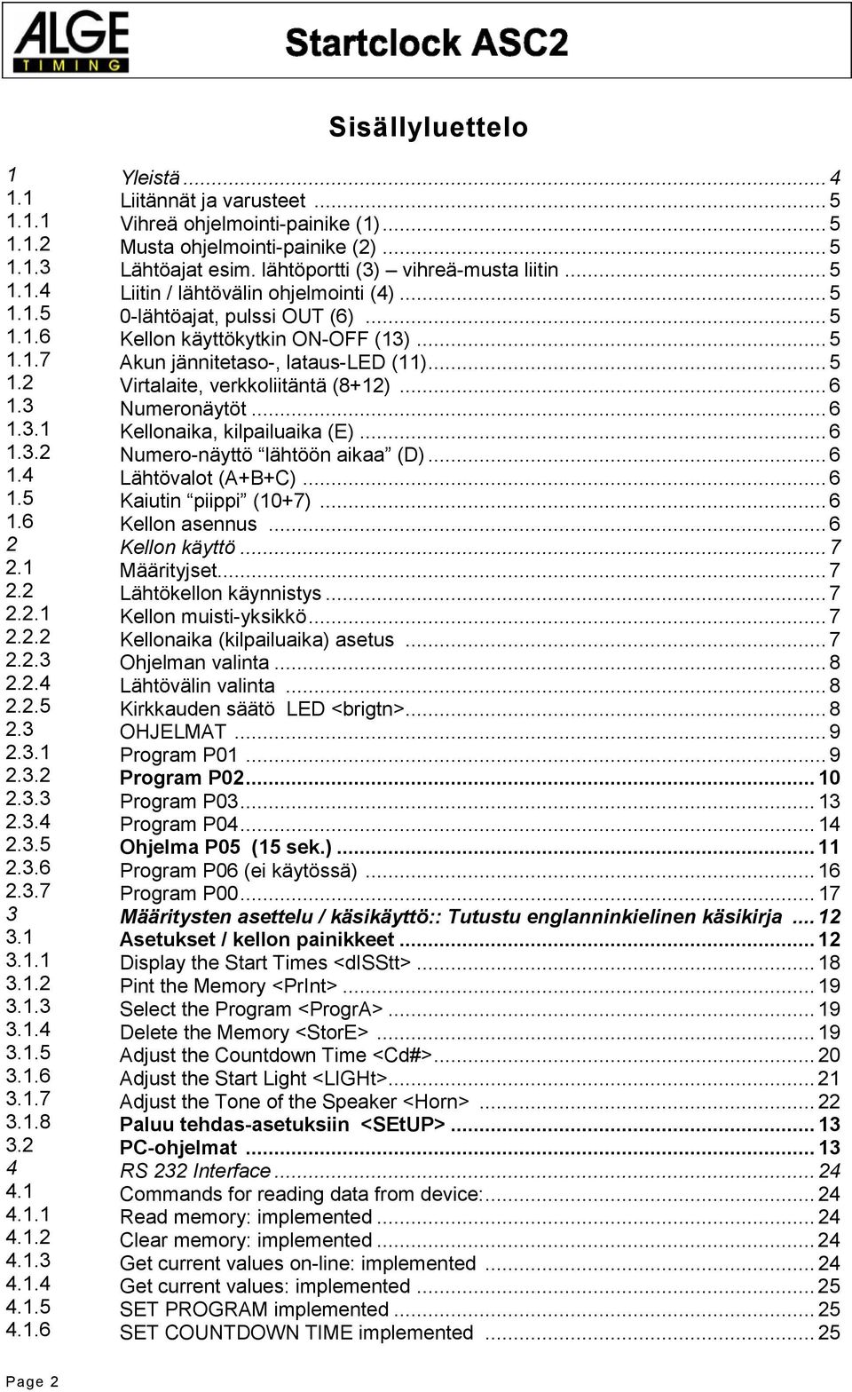 ..5 Lähtöajat esim. lähtöportti (3) vihreä-musta liitin...5 Liitin / lähtövälin ohjelmointi (4)...5 0-lähtöajat, pulssi OUT (6)...5 Kellon käyttökytkin ON-OFF (13).