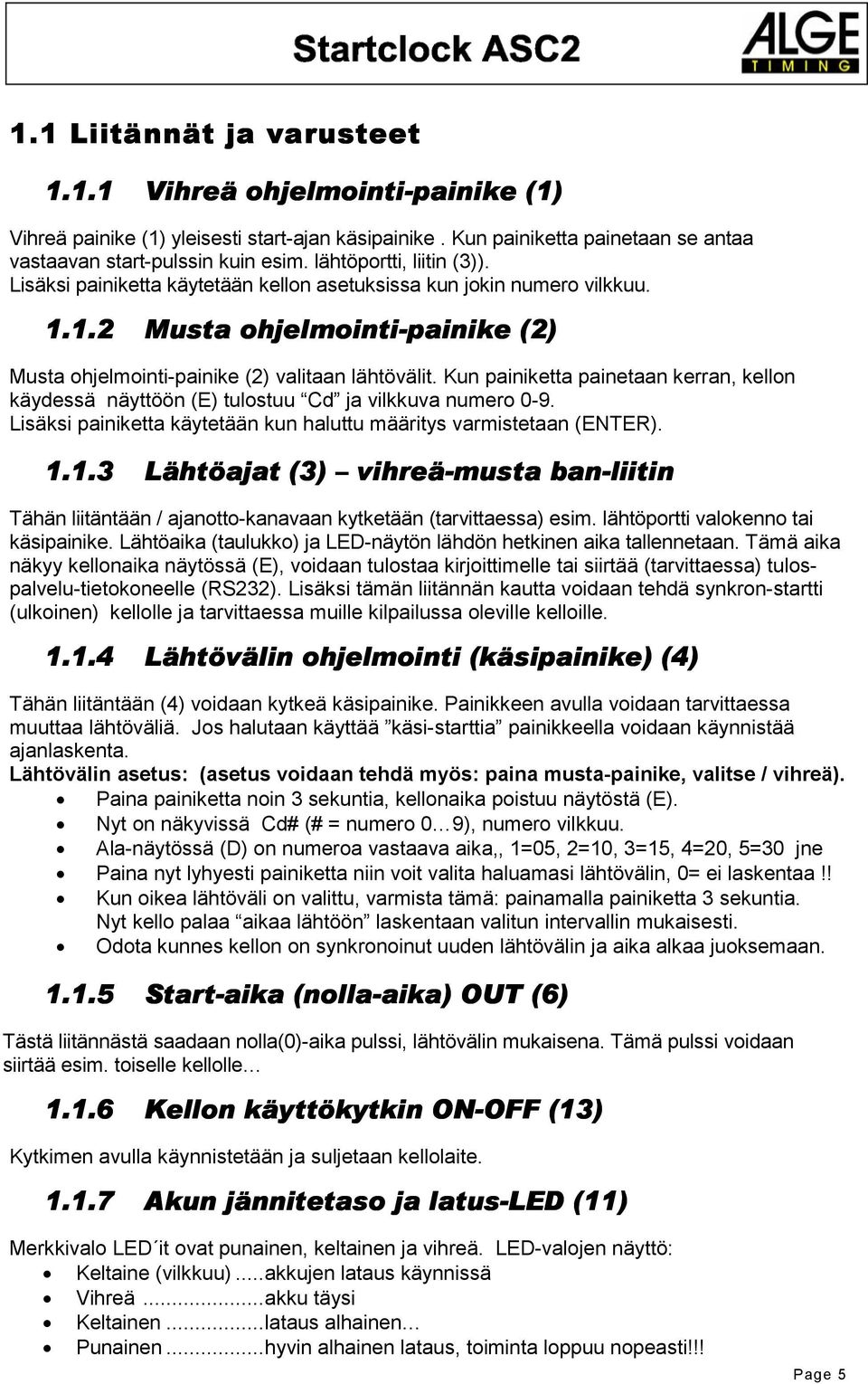 Kun painiketta painetaan kerran, kellon käydessä näyttöön (E) tulostuu Cd ja vilkkuva numero 0-9. Lisäksi painiketta käytetään kun haluttu määritys varmistetaan (ENTER). 1.