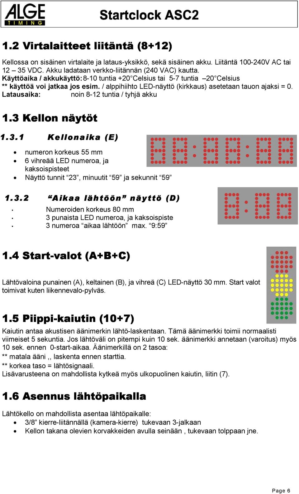 Latausaika: noin 8-12 tuntia / tyhjä akku 1.3 Kellon näytöt 1.3.1 Kellonaika (E) numeron korkeus 55 mm 6 vihreää LED numeroa, ja kaksoispisteet Näyttö tunnit 23, minuutit 59 ja sekunnit 59 1.3.2 Aikaa lähtöön näyttö (D) Numeroiden korkeus 80 mm 3 punaista LED numeroa, ja kaksoispiste 3 numeroa aikaa lähtöön max.