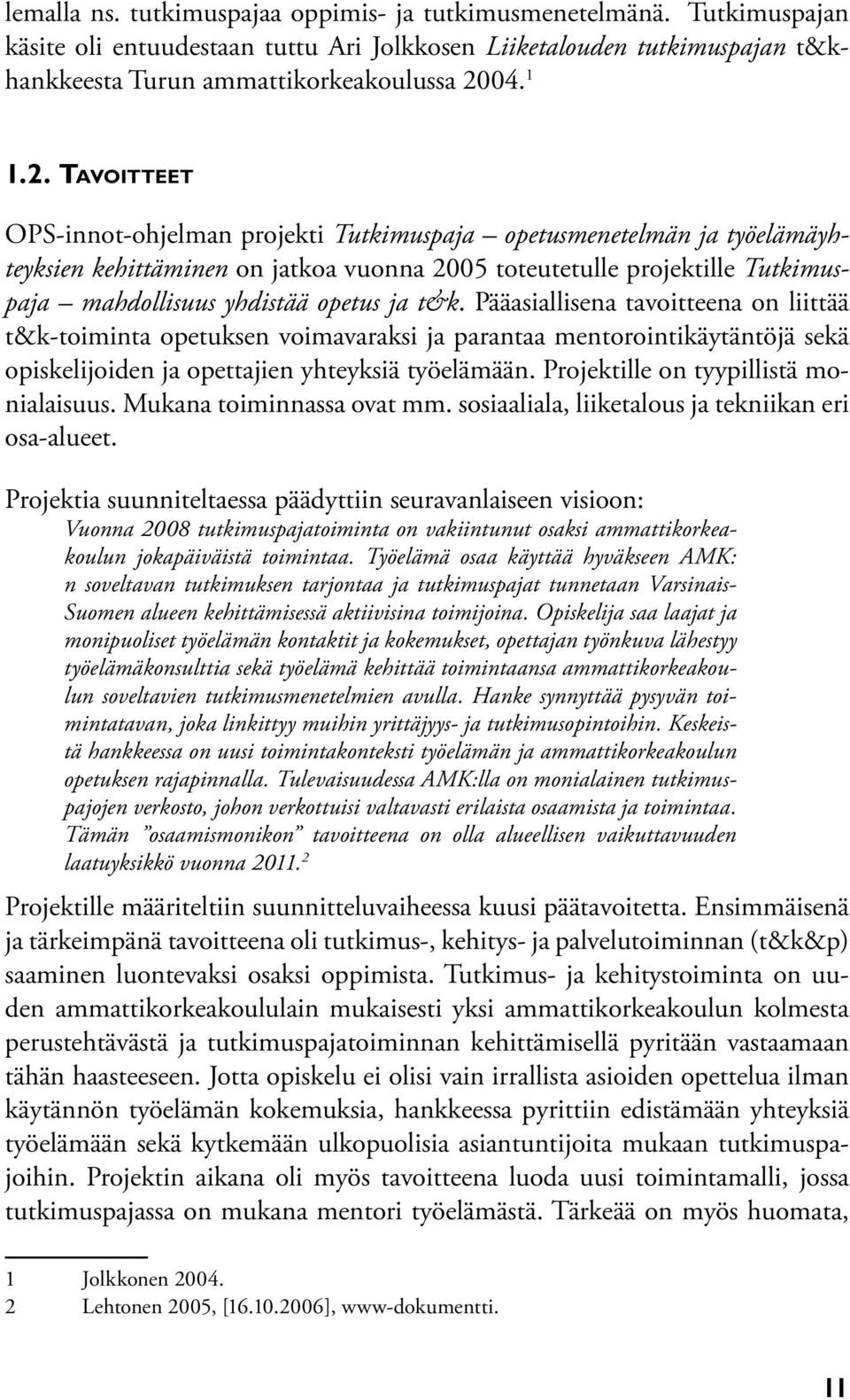 TAVOITTEET OPS-innot-ohjelman projekti Tutkimuspaja opetusmenetelmän ja työelämäyhteyksien kehittäminen on jatkoa vuonna 2005 toteutetulle projektille Tutkimuspaja mahdollisuus yhdistää opetus ja t&k.