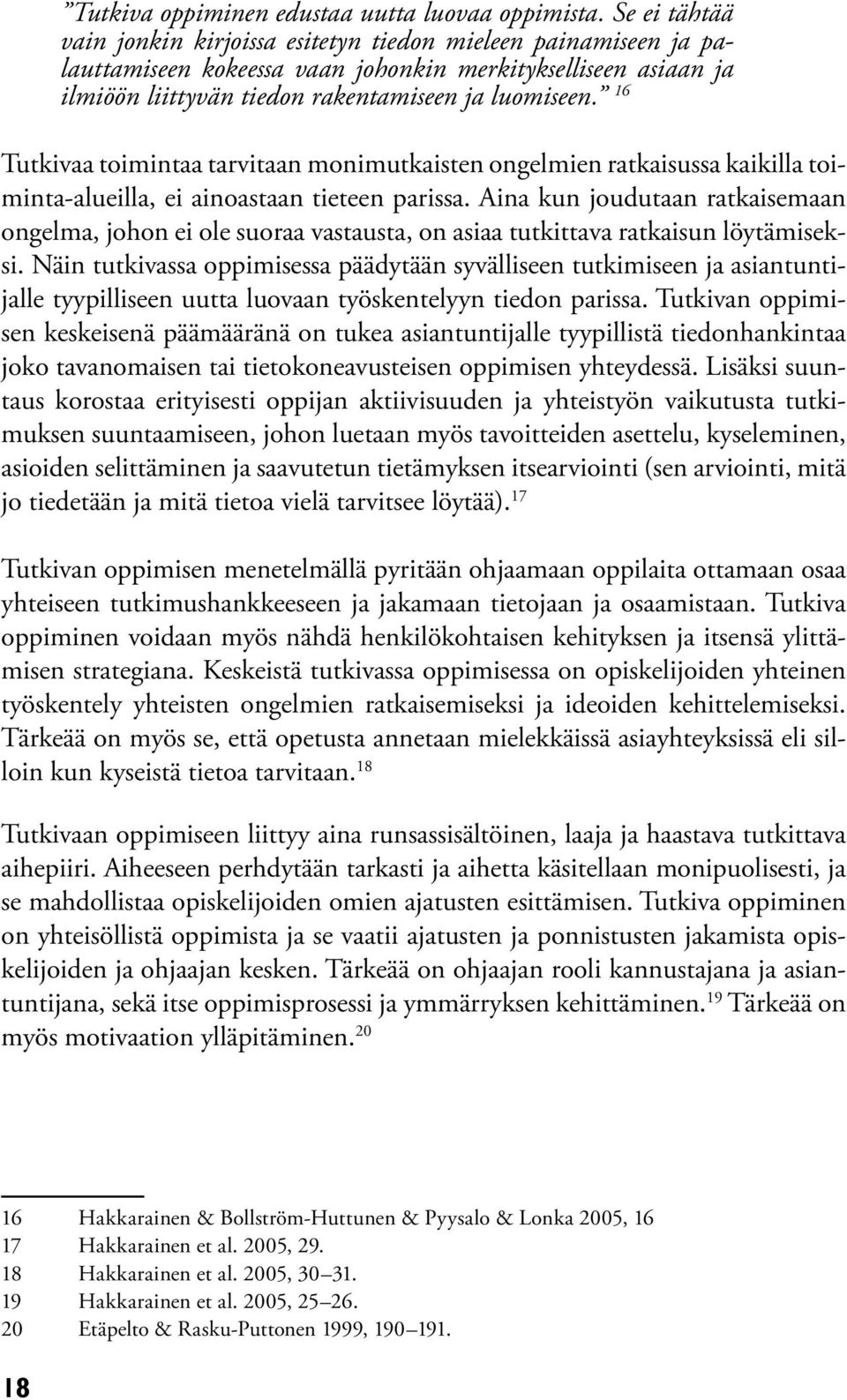 16 Tutkivaa toimintaa tarvitaan monimutkaisten ongelmien ratkaisussa kaikilla toiminta-alueilla, ei ainoastaan tieteen parissa.