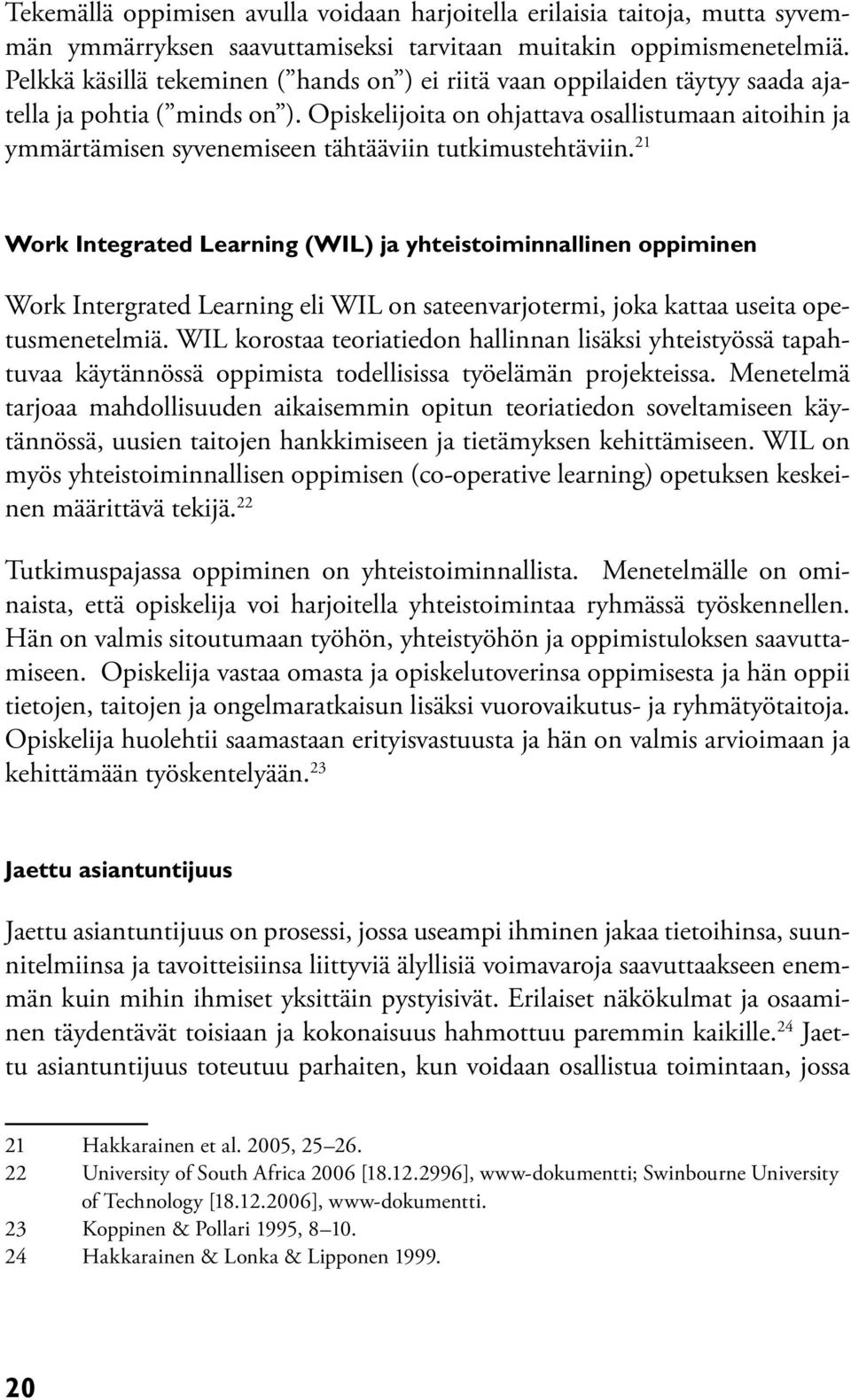 Opiskelijoita on ohjattava osallistumaan aitoihin ja ymmärtämisen syvenemiseen tähtääviin tutkimustehtäviin.