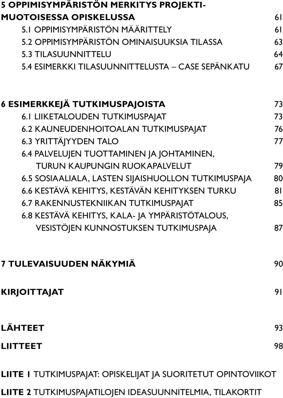 4 PALVELUJEN TUOTTAMINEN JA JOHTAMINEN, TURUN KAUPUNGIN RUOKAPALVELUT 79 6.5 SOSIAALIALA, LASTEN SIJAISHUOLLON TUTKIMUSPAJA 80 6.6 KESTÄVÄ KEHITYS, KESTÄVÄN KEHITYKSEN TURKU 81 6.