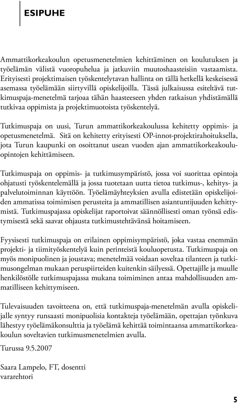 Tässä julkaisussa esiteltävä tutkimuspaja-menetelmä tarjoaa tähän haasteeseen yhden ratkaisun yhdistämällä tutkivaa oppimista ja projektimuotoista työskentelyä.