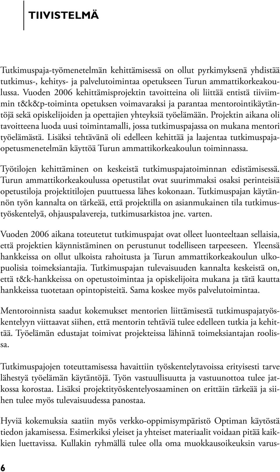 työelämään. Projektin aikana oli tavoitteena luoda uusi toimintamalli, jossa tutkimuspajassa on mukana mentori työelämästä.