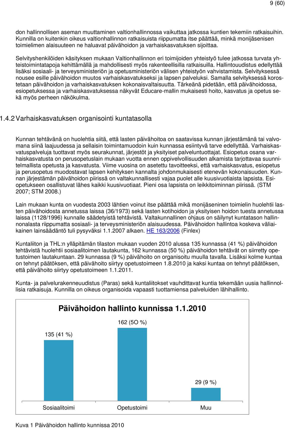 Selvityshenkilöiden käsityksen mukaan Valtionhallinnon eri toimijoiden yhteistyö tulee jatkossa turvata yhteistoimintatapoja kehittämällä ja mahdollisesti myös rakenteellisilla ratkaisuilla.