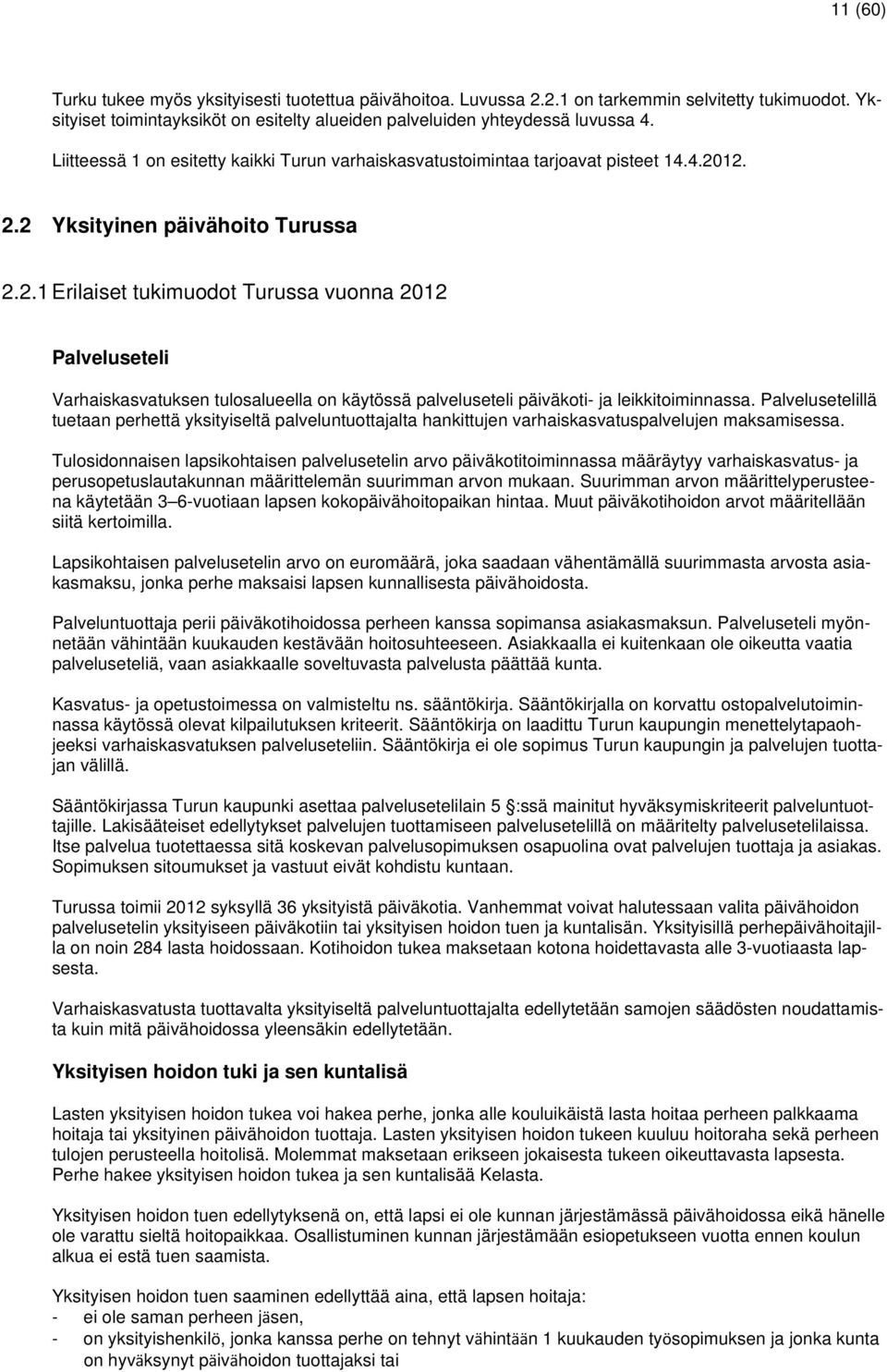12. 2.2 Yksityinen päivähoito Turussa 2.2.1 Erilaiset tukimuodot Turussa vuonna 2012 Palveluseteli Varhaiskasvatuksen tulosalueella on käytössä palveluseteli päiväkoti- ja leikkitoiminnassa.