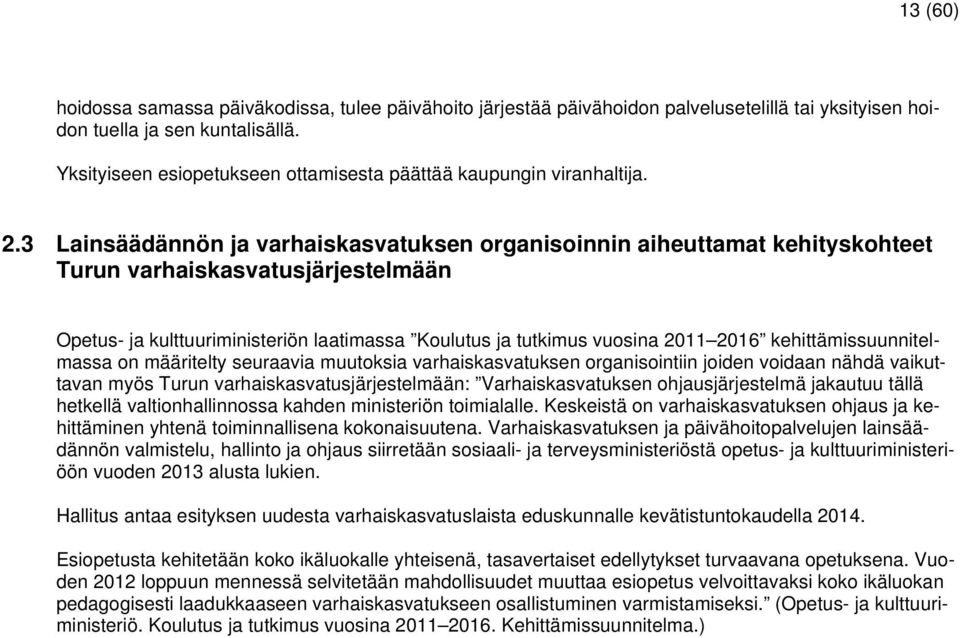 3 Lainsäädännön ja varhaiskasvatuksen organisoinnin aiheuttamat kehityskohteet Turun varhaiskasvatusjärjestelmään Opetus- ja kulttuuriministeriön laatimassa Koulutus ja tutkimus vuosina 2011 2016