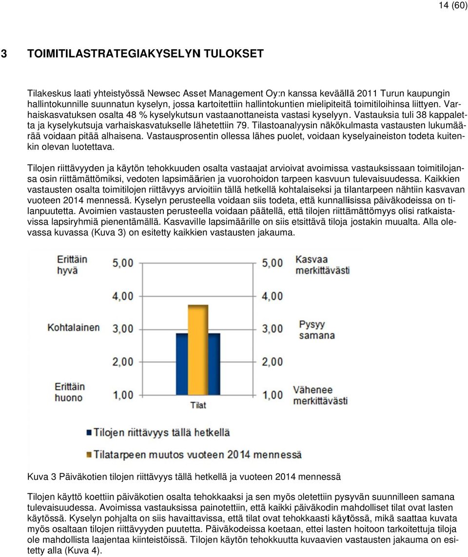 Vastauksiaa tuli 38 kappalet- ta ja kyselykutsuja varhaiskasvatukselle lähetettiin 79. Tilastoanalyysin näkökulmasta vastausten lukumää- rää voidaan pitäää alhaisena.