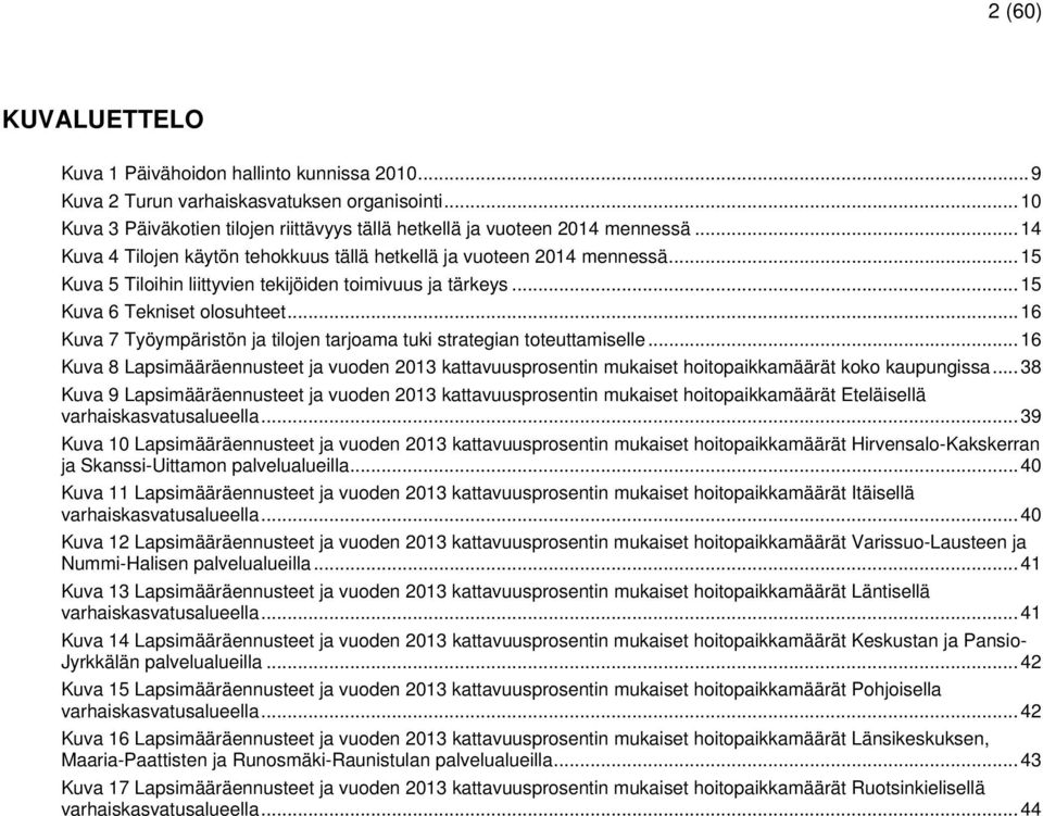 .. 16 Kuva 7 Työympäristön ja tilojen tarjoama tuki strategian toteuttamiselle... 16 Kuva 8 Lapsimääräennusteet ja vuoden 2013 kattavuusprosentin mukaiset hoitopaikkamäärät koko kaupungissa.