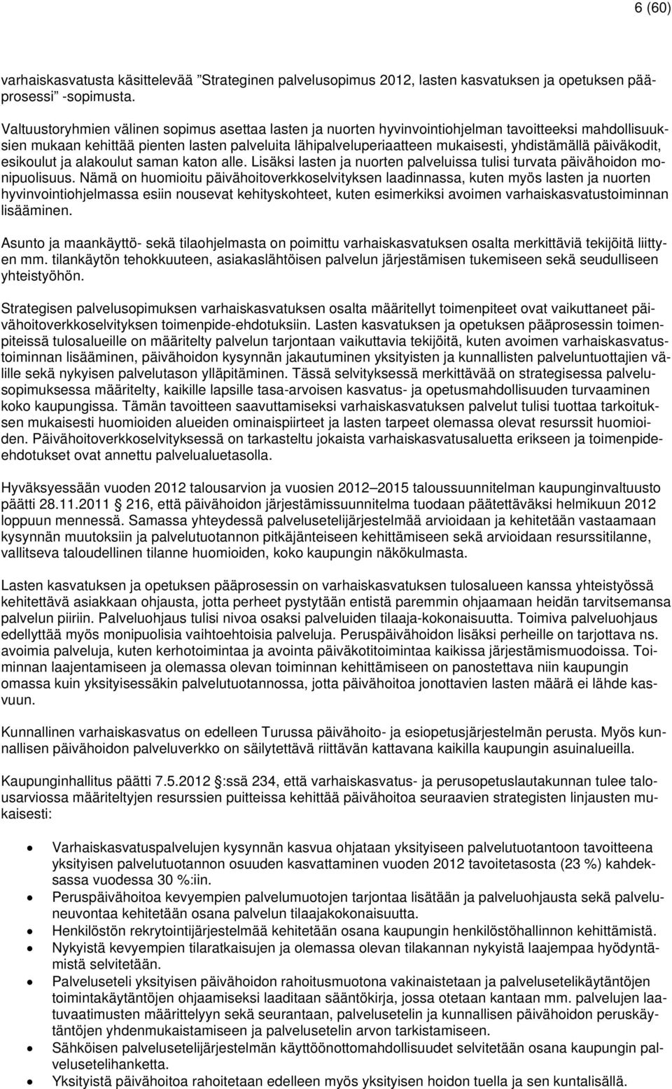 päiväkodit, esikoulut ja alakoulut saman katon alle. Lisäksi lasten ja nuorten palveluissa tulisi turvata päivähoidon monipuolisuus.