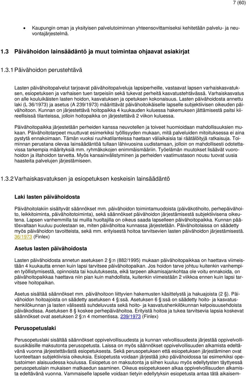 1 Päivähoidon perustehtävä Lasten päivähoitopalvelut tarjoavat päivähoitopalveluja lapsiperheille, vastaavat lapsen varhaiskasvatuksen, esiopetuksen ja varhaisen tuen tarpeisiin sekä tukevat perheitä