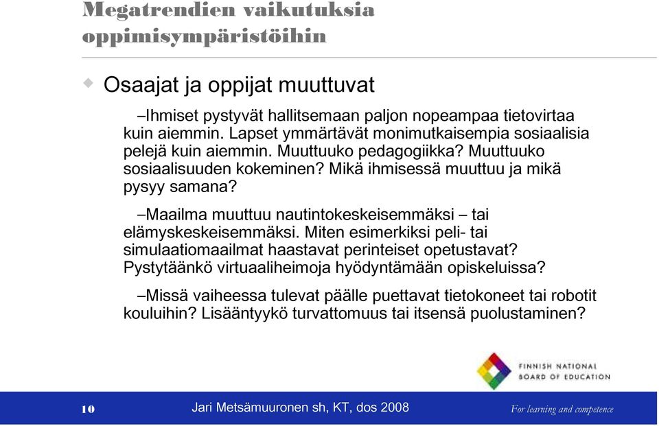 Mikä ihmisessä muuttuu ja mikä pysyy samana? Maailma muuttuu nautintokeskeisemmäksi tai elämyskeskeisemmäksi.