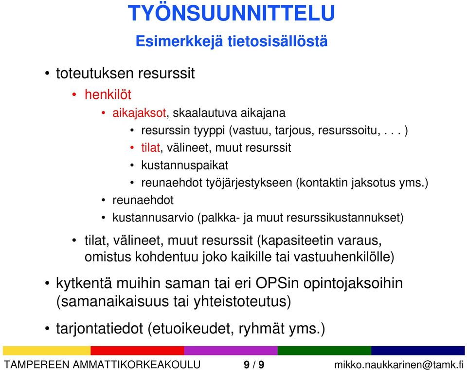 ) reunaehdot kustannusarvio (palkka- ja muut resurssikustannukset) tilat, välineet, muut resurssit (kapasiteetin varaus, omistus kohdentuu joko