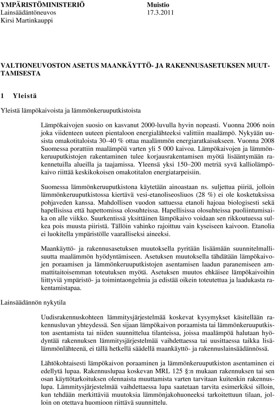 on kasvanut 2000-luvulla hyvin nopeasti. Vuonna 2006 noin joka viidenteen uuteen pientaloon energialähteeksi valittiin maalämpö.