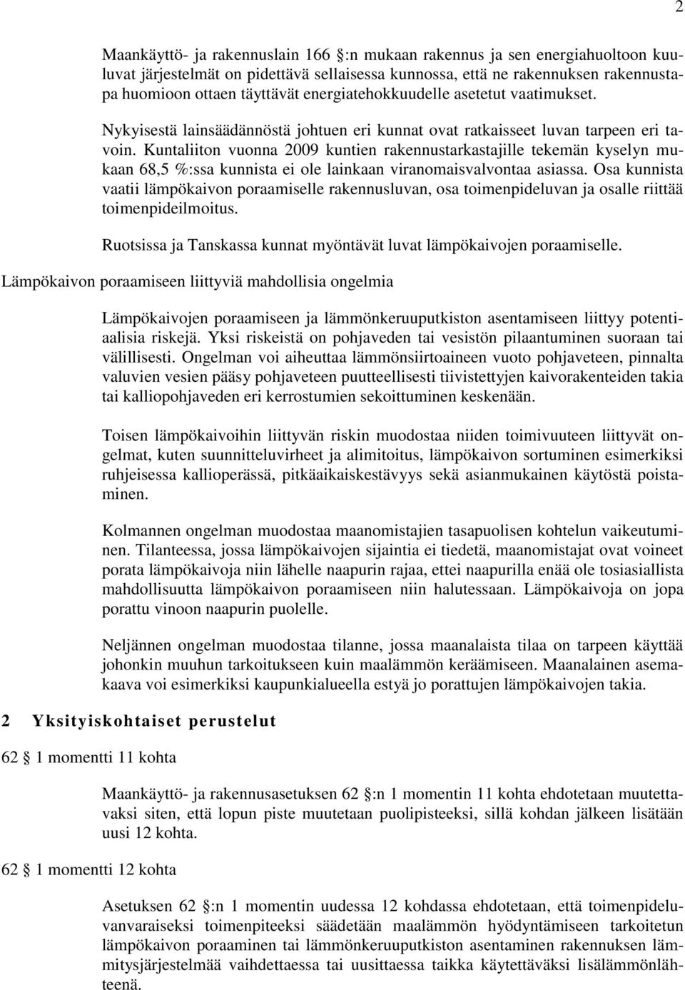 Kuntaliiton vuonna 2009 kuntien rakennustarkastajille tekemän kyselyn mukaan 68,5 %:ssa kunnista ei ole lainkaan viranomaisvalvontaa asiassa.