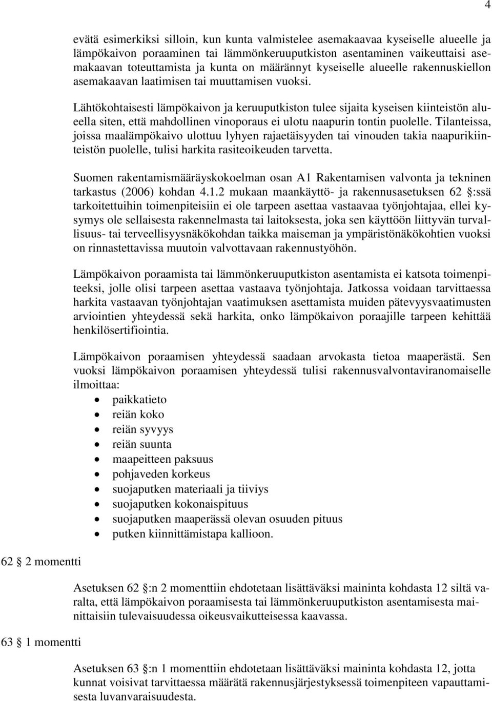 Lähtökohtaisesti lämpökaivon ja keruuputkiston tulee sijaita kyseisen kiinteistön alueella siten, että mahdollinen vinoporaus ei ulotu naapurin tontin puolelle.