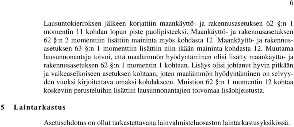 Muutama lausunnonantaja toivoi, että maalämmön hyödyntäminen olisi lisätty maankäyttö- ja rakennusasetuksen 62 :n 1 momentin 1 kohtaan.