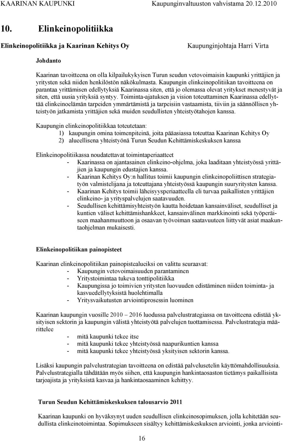 Kaupungin elinkeinopolitiikan tavoitteena on parantaa yrittämisen edellytyksiä Kaarinassa siten, että jo olemassa olevat yritykset menestyvät ja siten, että uusia yrityksiä syntyy.