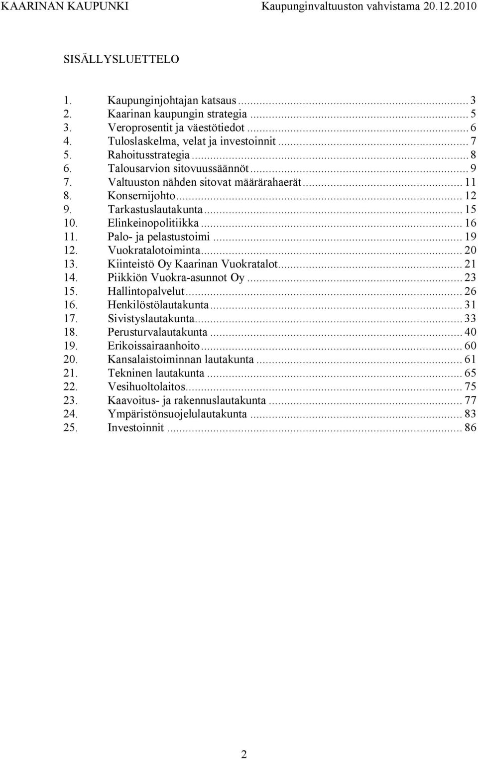 Vuokratalotoiminta... 20 13. Kiinteistö Oy Kaarinan Vuokratalot... 21 14. Piikkiön Vuokra asunnot Oy... 23 15. Hallintopalvelut... 26 16. Henkilöstölautakunta... 31 17. Sivistyslautakunta... 33 18.