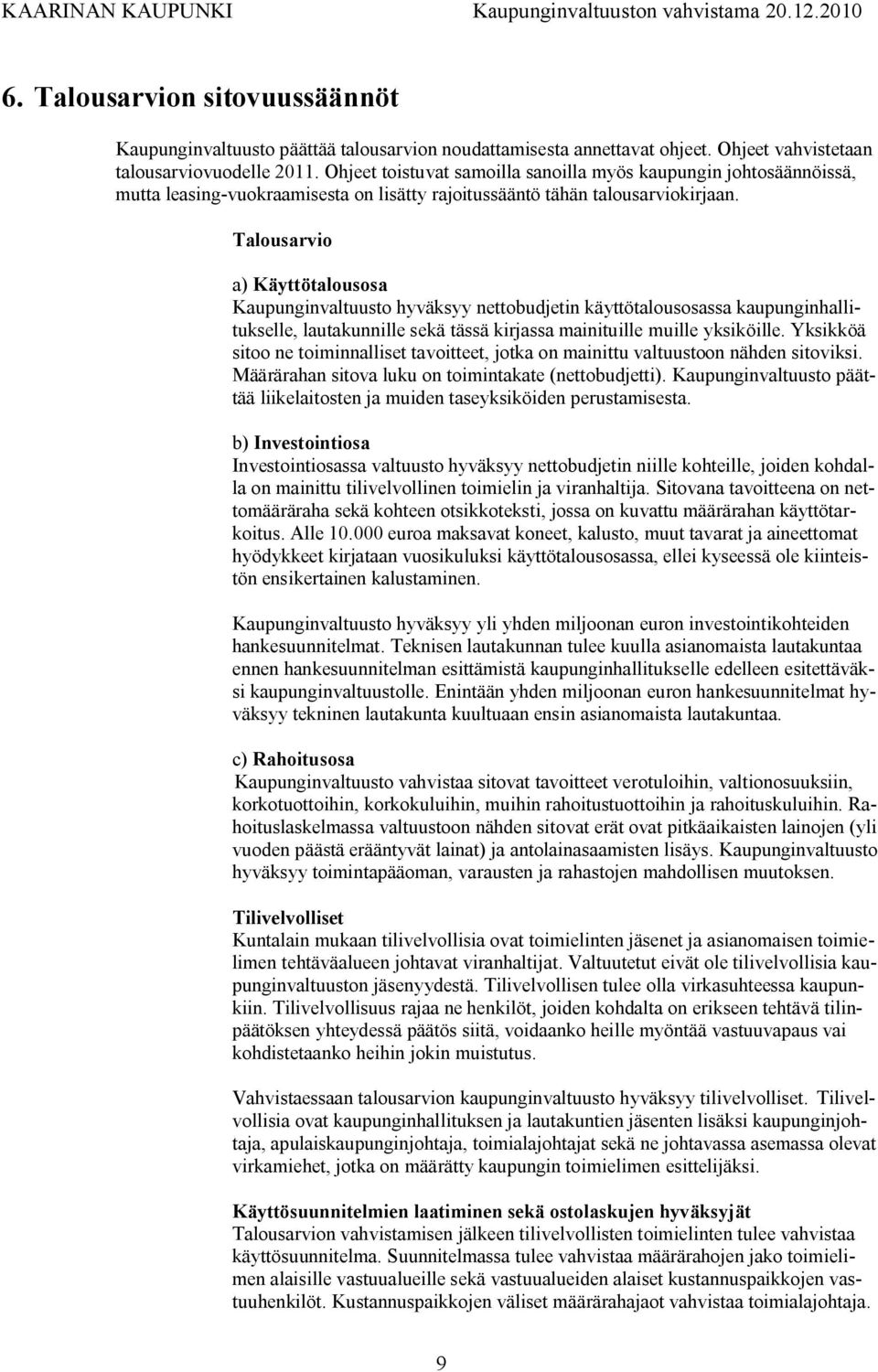 Talousarvio a) Käyttötalousosa Kaupunginvaltuusto hyväksyy nettobudjetin käyttötalousosassa kaupunginhallitukselle, lautakunnille sekä tässä kirjassa mainituille muille yksiköille.