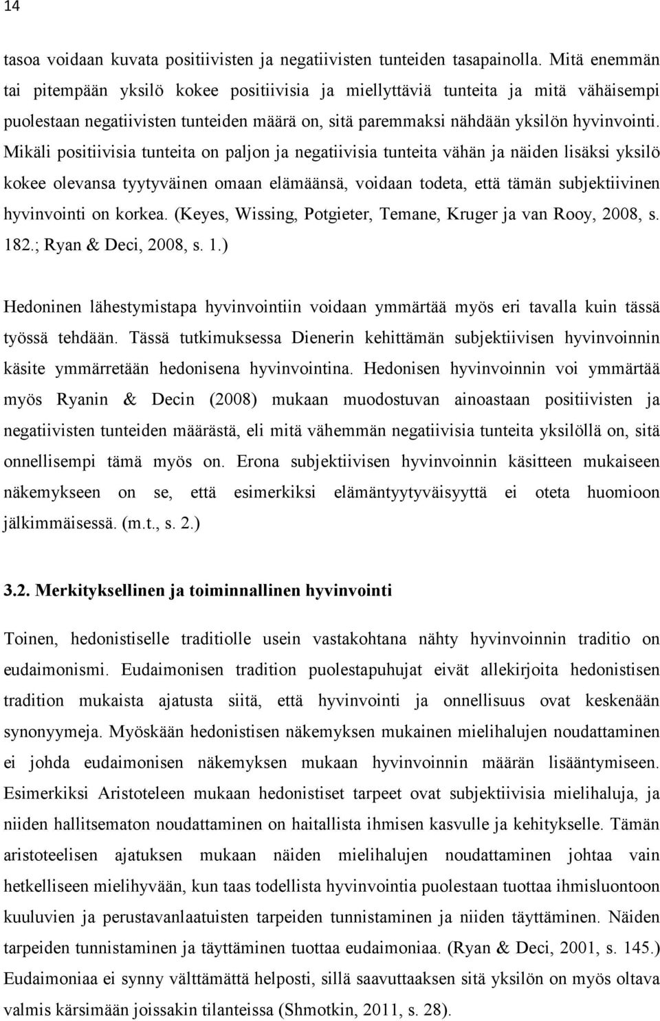 Mikäli positiivisia tunteita on paljon ja negatiivisia tunteita vähän ja näiden lisäksi yksilö kokee olevansa tyytyväinen omaan elämäänsä, voidaan todeta, että tämän subjektiivinen hyvinvointi on