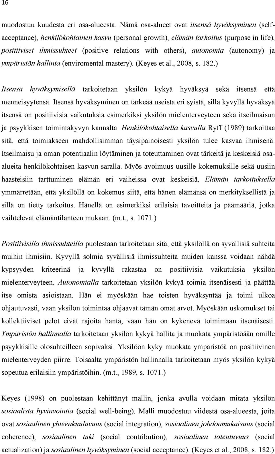 autonomia (autonomy) ja ympäristön hallinta (enviromental mastery). (Keyes et al., 2008, s. 182.) Itsensä hyväksymisellä tarkoitetaan yksilön kykyä hyväksyä sekä itsensä että menneisyytensä.