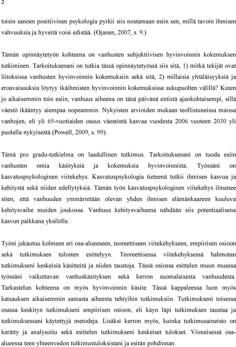 Tarkoituksenani on tutkia tässä opinnäytetyössä siis sitä, 1) mitkä tekijät ovat liitoksissa vanhusten hyvinvoinnin kokemuksiin sekä sitä, 2) millaisia yhtäläisyyksiä ja eroavaisuuksia löytyy