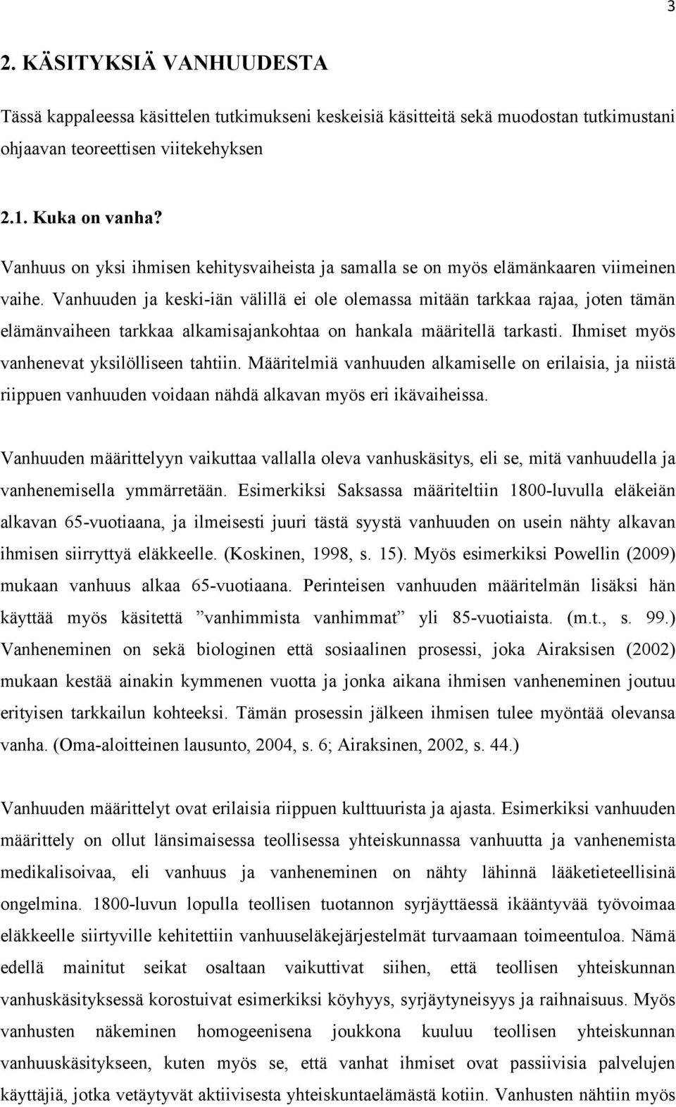 Vanhuuden ja keski-iän välillä ei ole olemassa mitään tarkkaa rajaa, joten tämän elämänvaiheen tarkkaa alkamisajankohtaa on hankala määritellä tarkasti. Ihmiset myös vanhenevat yksilölliseen tahtiin.