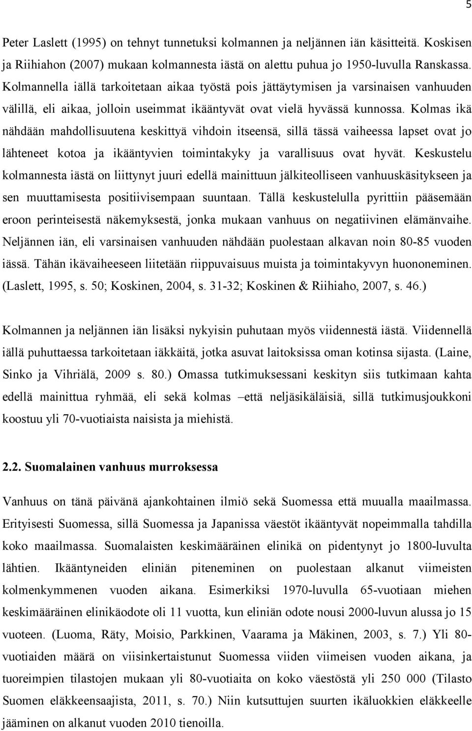 Kolmas ikä nähdään mahdollisuutena keskittyä vihdoin itseensä, sillä tässä vaiheessa lapset ovat jo lähteneet kotoa ja ikääntyvien toimintakyky ja varallisuus ovat hyvät.