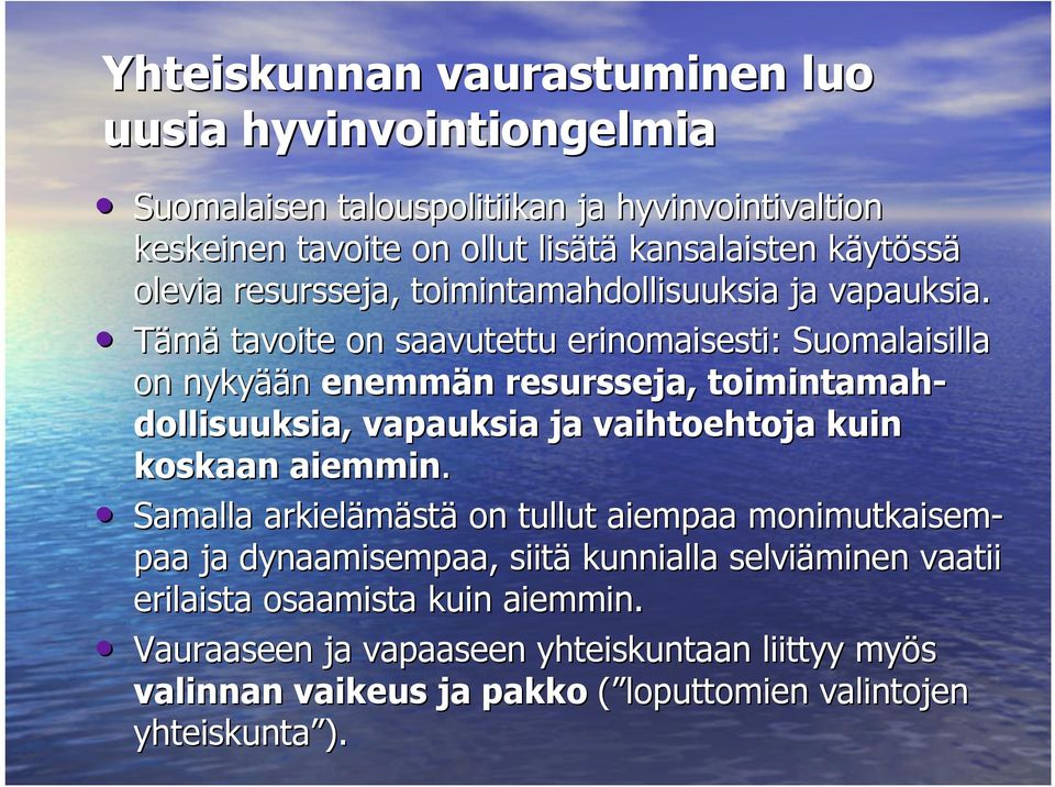 Tämä tavoite on saavutettu erinomaisesti: Suomalaisilla on nykyään enemmän resursseja, toimintamah- dollisuuksia,, vapauksia ja vaihtoehtoja kuin koskaan aiemmin.