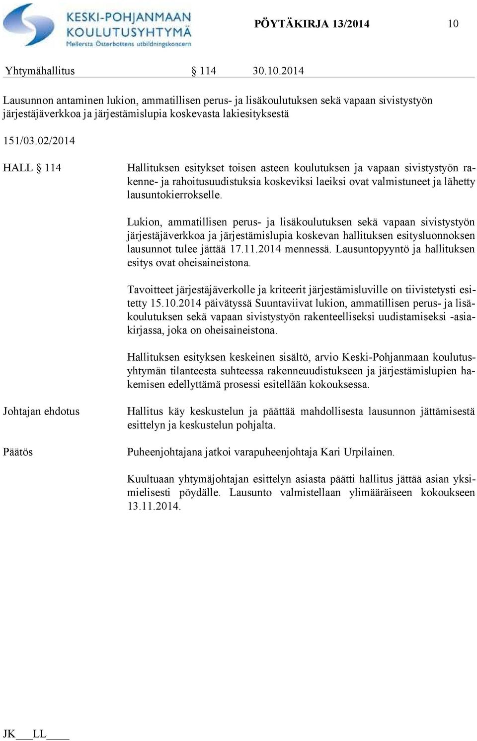 Lukion, ammatillisen perus- ja lisäkoulutuksen sekä vapaan sivistystyön jär jes tä jä verk koa ja järjestämislupia koskevan hallituksen esitysluonnoksen lau sun not tulee jättää 17.11.2014 mennessä.