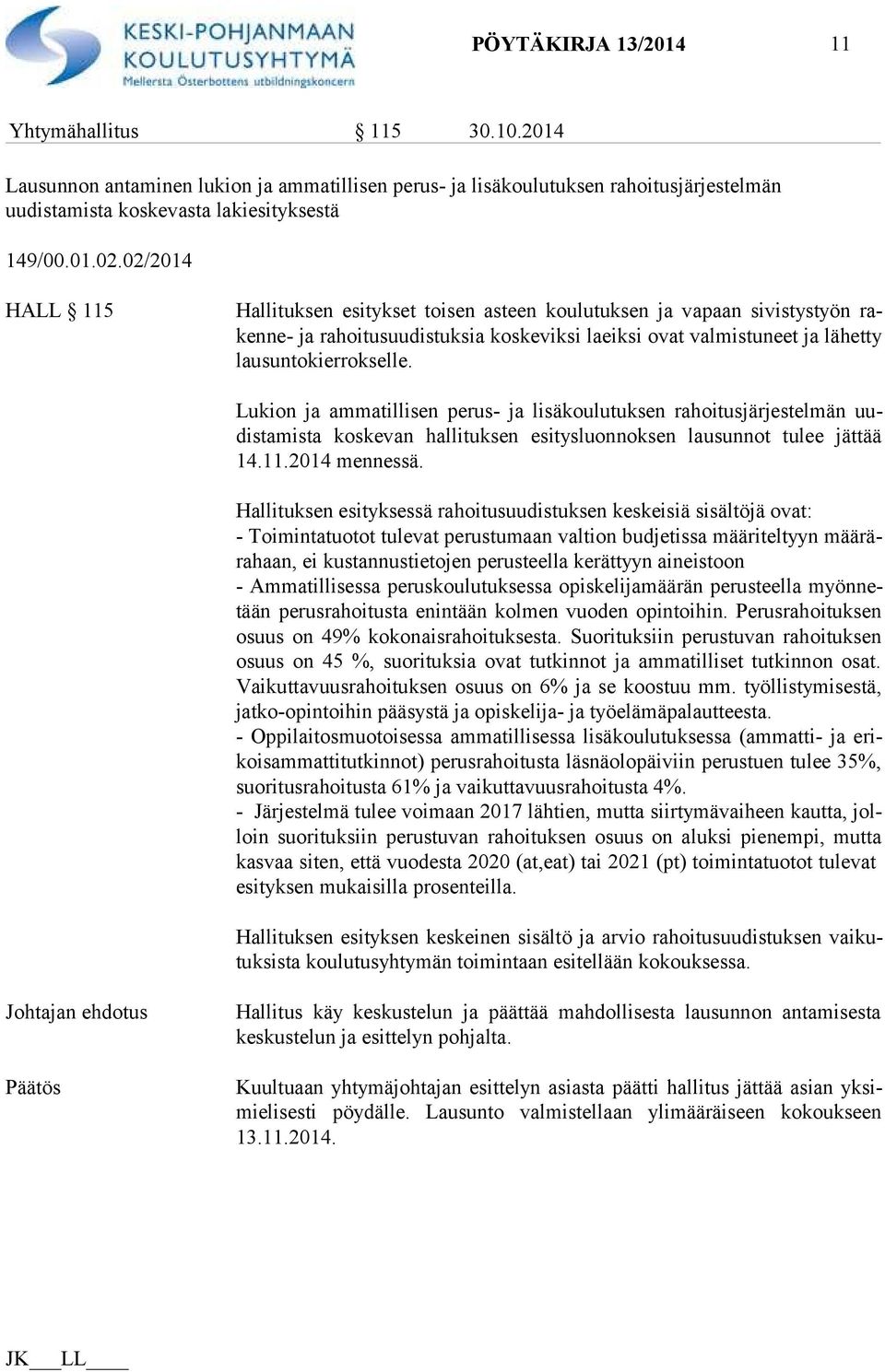 Lukion ja ammatillisen perus- ja lisäkoulutuksen rahoitusjärjestelmän uudis ta mis ta koskevan hallituksen esitysluonnoksen lausunnot tulee jättää 14.11.2014 mennessä.