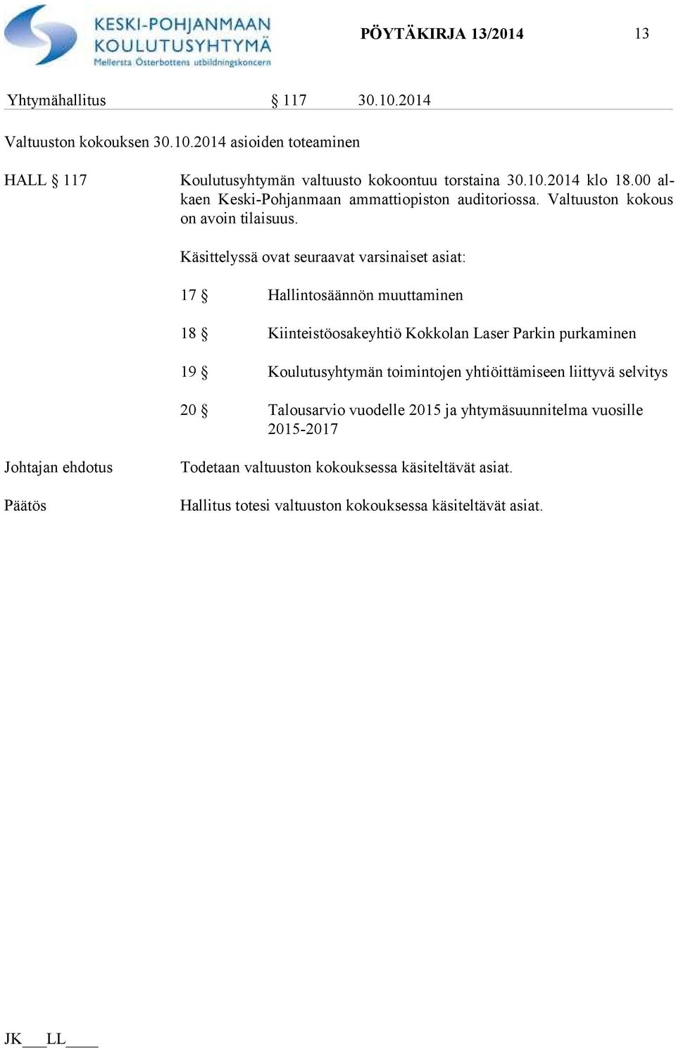 Käsittelyssä ovat seuraavat varsinaiset asiat: 17 Hallintosäännön muuttaminen 18 Kiinteistöosakeyhtiö Kokkolan Laser Parkin purkaminen 19 Koulutusyhtymän