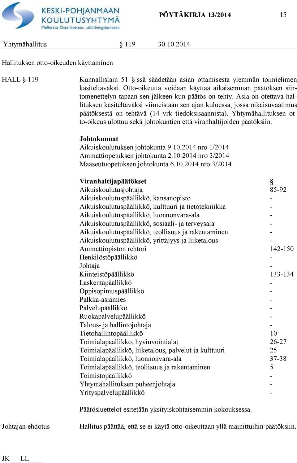 Asia on otettava hallituksen käsiteltäväk si viimeistään sen ajan kuluessa, jossa oikaisuvaati mus päätöksestä on tehtävä (14 vrk tiedoksisaannista).