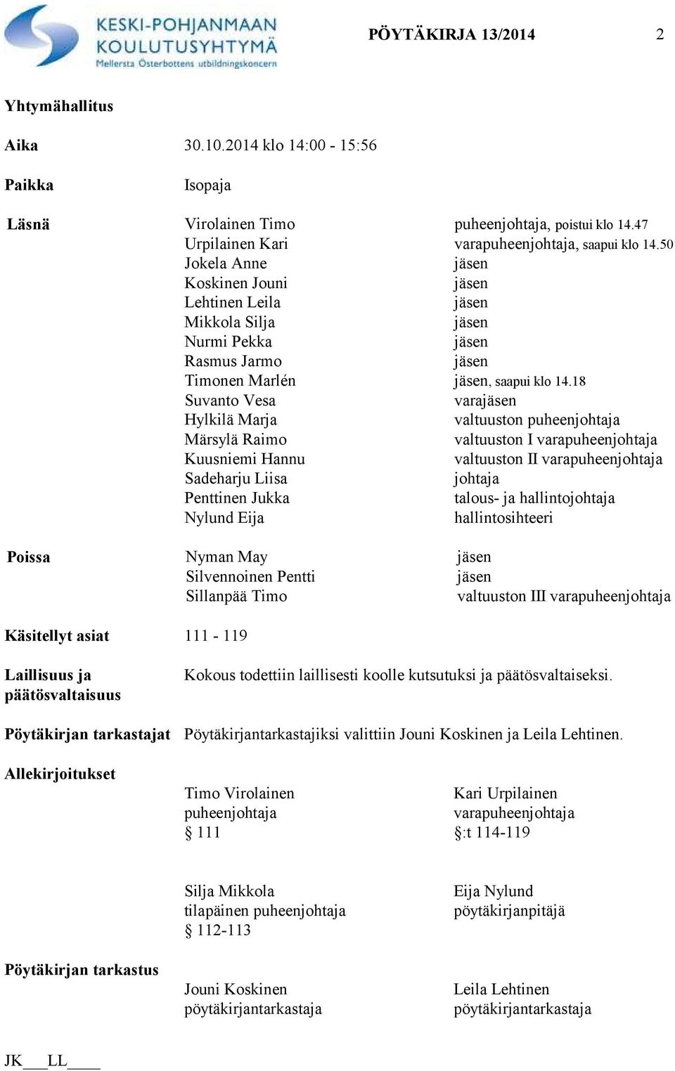 18 Suvanto Vesa varajäsen Hylkilä Marja valtuuston puheenjohtaja Märsylä Raimo valtuuston I varapuheenjohtaja Kuusniemi Hannu valtuuston II varapuheenjohtaja Sadeharju Liisa johtaja Penttinen Jukka