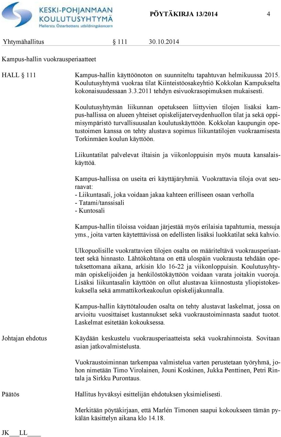 Koulutusyhtymän liikunnan opetukseen liittyvien tilojen lisäksi kampus-hal lis sa on alueen yhteiset opiskelijaterveydenhuollon tilat ja sekä op pimis ym pä ris tö turvallisuusalan koulutuskäyttöön.