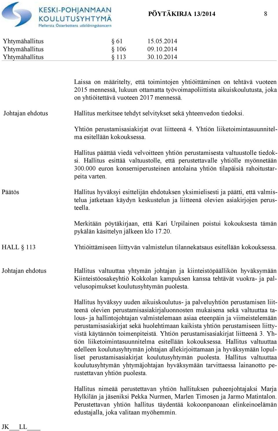 Hallitus merkitsee tehdyt selvitykset sekä yhteenvedon tiedoksi. Yhtiön perustamisasiakirjat ovat liitteenä 4. Yhtiön lii ke toi min ta suun ni telma esitellään kokouksessa.