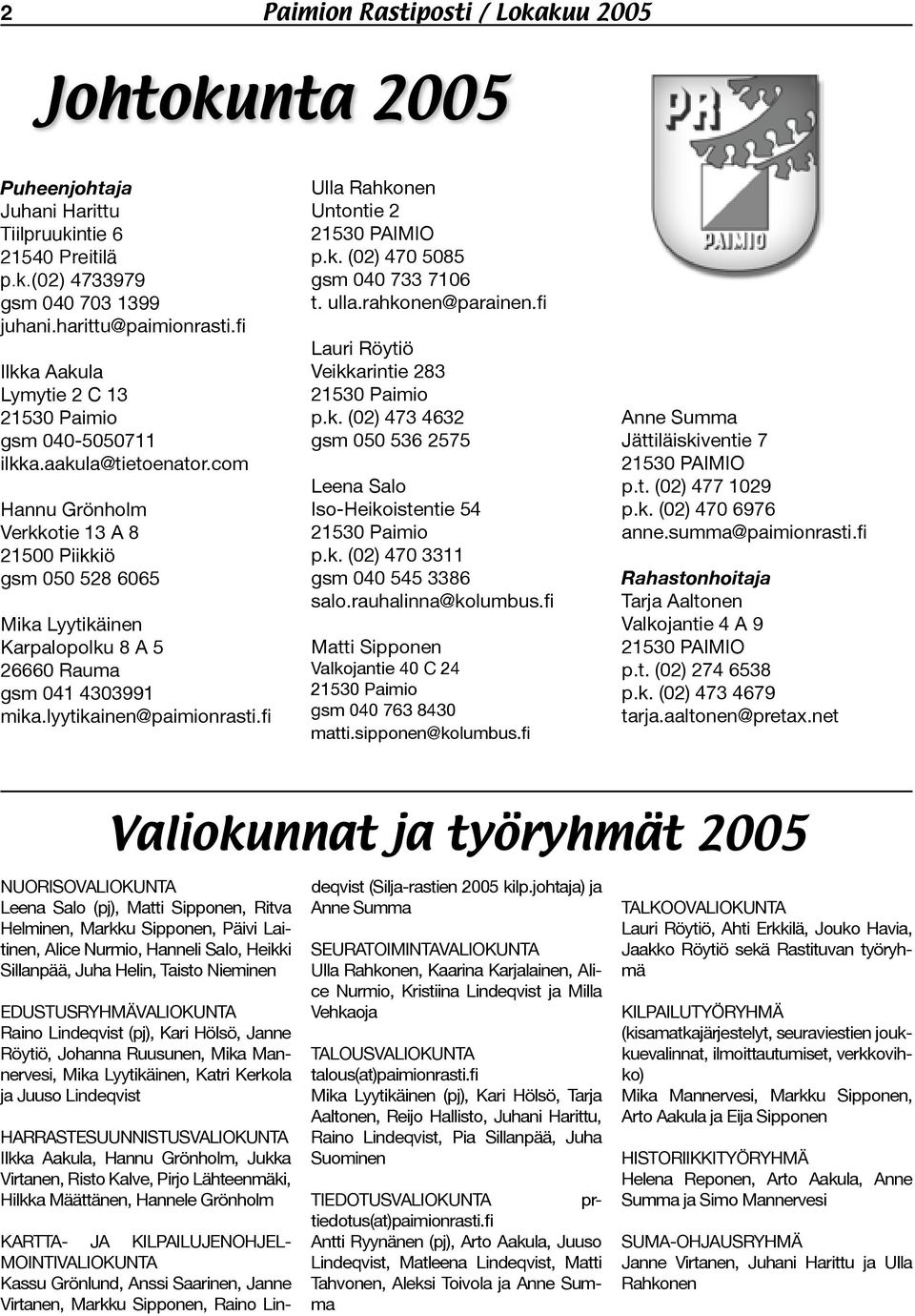 com Hannu Grönholm Verkkotie 13 A 8 21500 Piikkiö gsm 050 528 6065 Mika Lyytikäinen Karpalopolku 8 A 5 26660 Rauma gsm 041 4303991 mika.lyytikainen@paimionrasti.