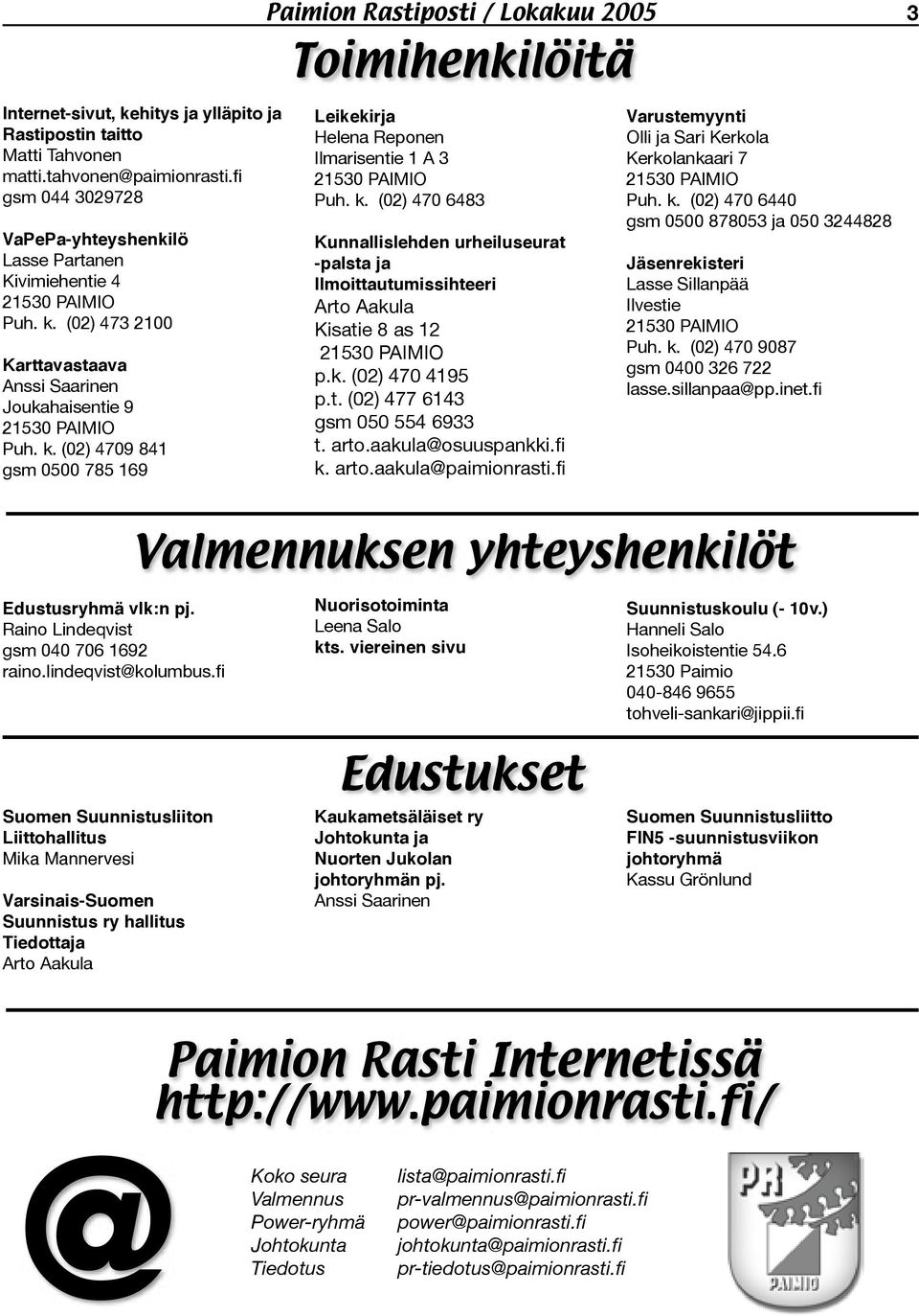 (02) 470 6483 Kunnallislehden urheiluseurat -palsta ja Ilmoittautumissihteeri Arto Aakula Kisatie 8 as 12 21530 PAIMIO p.k. (02) 470 4195 p.t. (02) 477 6143 gsm 050 554 6933 t. arto.