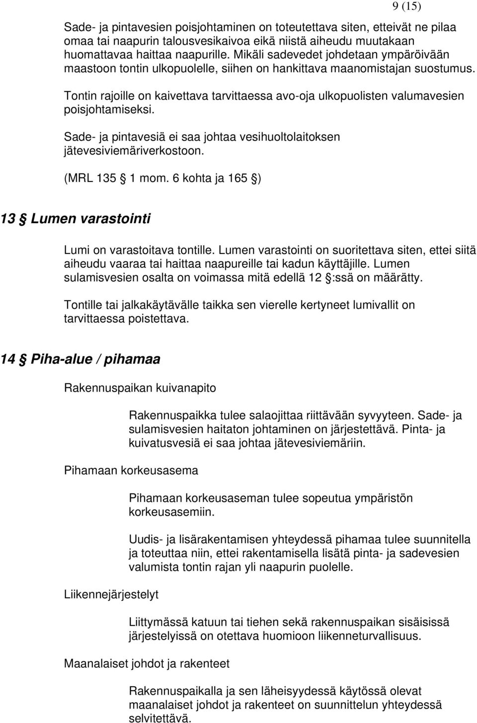 Tontin rajoille on kaivettava tarvittaessa avo-oja ulkopuolisten valumavesien poisjohtamiseksi. Sade- ja pintavesiä ei saa johtaa vesihuoltolaitoksen jätevesiviemäriverkostoon. (MRL 135 1 mom.