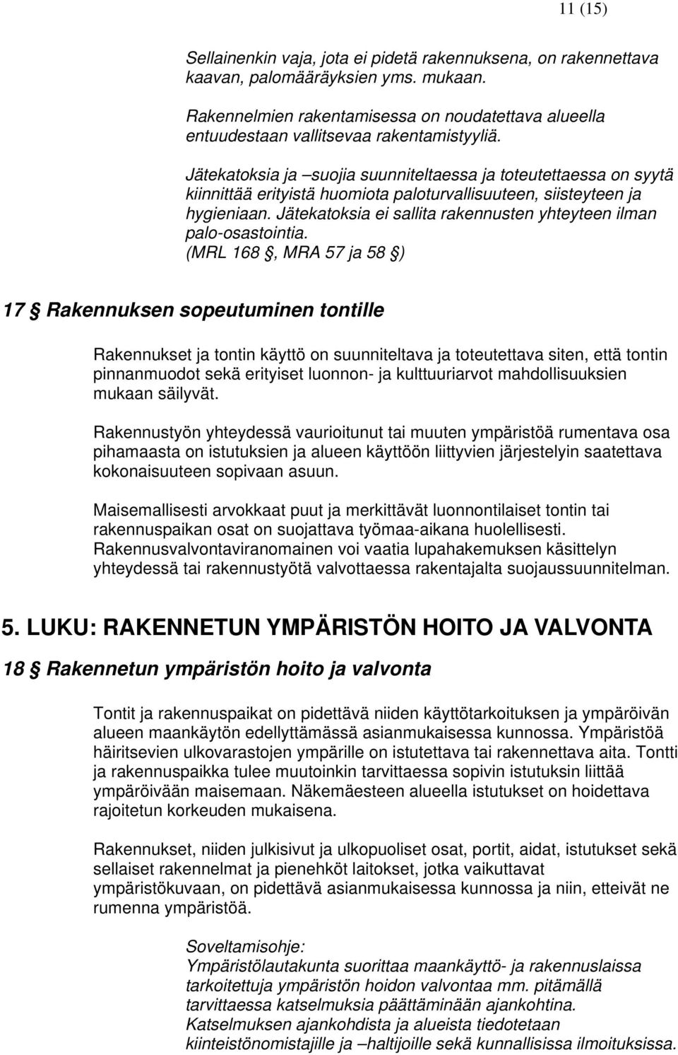 Jätekatoksia ja suojia suunniteltaessa ja toteutettaessa on syytä kiinnittää erityistä huomiota paloturvallisuuteen, siisteyteen ja hygieniaan.