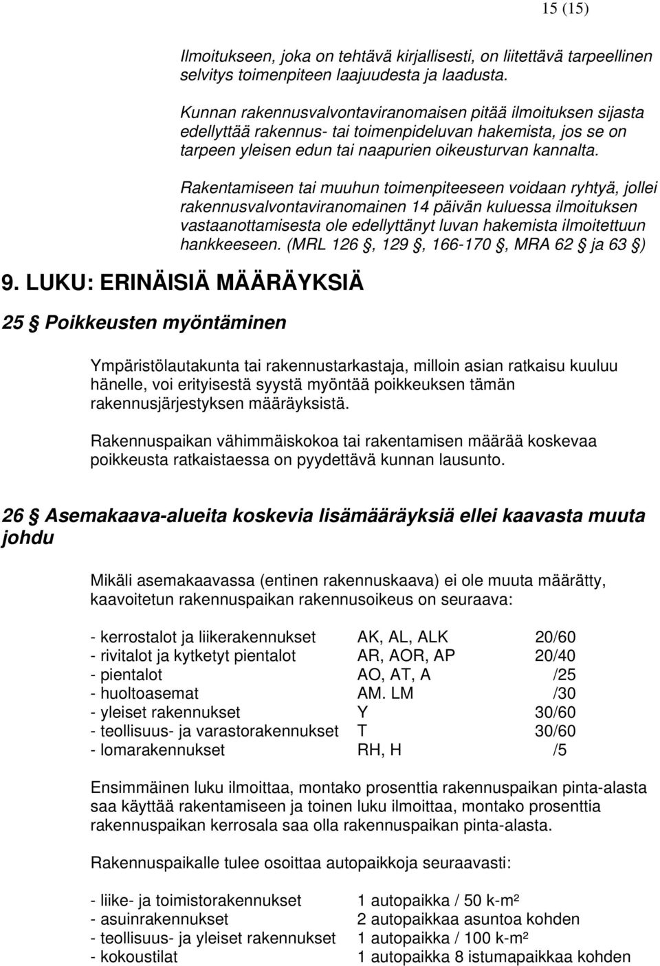 Rakentamiseen tai muuhun toimenpiteeseen voidaan ryhtyä, jollei rakennusvalvontaviranomainen 14 päivän kuluessa ilmoituksen vastaanottamisesta ole edellyttänyt luvan hakemista ilmoitettuun