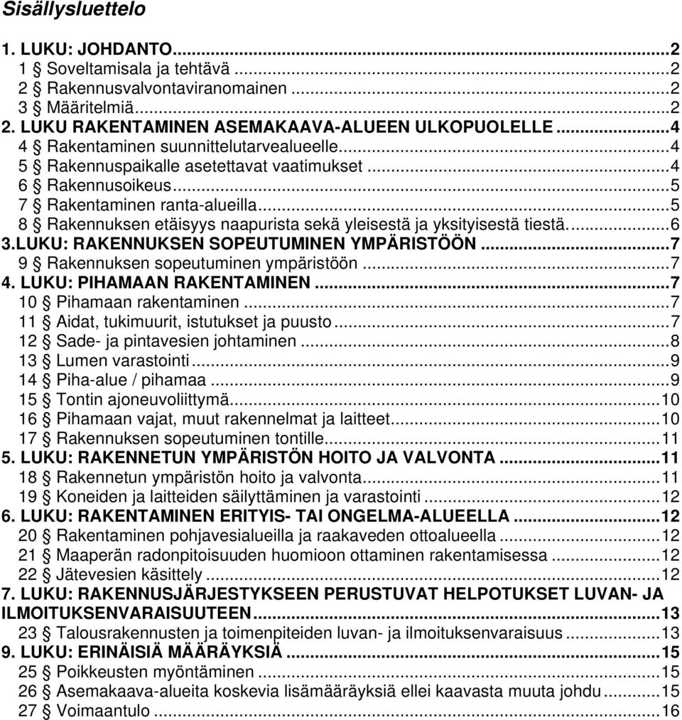 ..5 8 Rakennuksen etäisyys naapurista sekä yleisestä ja yksityisestä tiestä...6 3.LUKU: RAKENNUKSEN SOPEUTUMINEN YMPÄRISTÖÖN...7 9 Rakennuksen sopeutuminen ympäristöön...7 4.