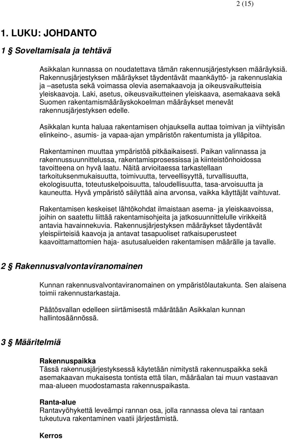 Laki, asetus, oikeusvaikutteinen yleiskaava, asemakaava sekä Suomen rakentamismääräyskokoelman määräykset menevät rakennusjärjestyksen edelle.